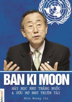 Ban Ki Moon Hãy Học Như Thằng Ngốc Và Ước Mơ Như Thiên Tài