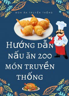 Hướng Dẫn Nấu Ăn 200 Món Truyền Thống Việt Nam